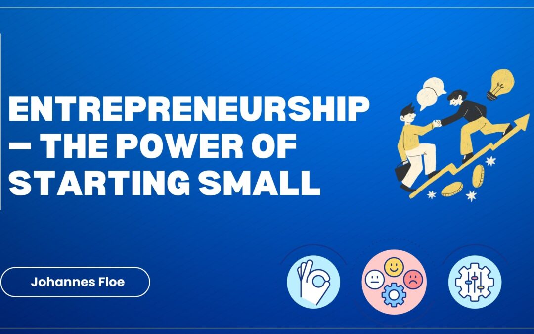 Entrepreneurship — The Power of Starting Small